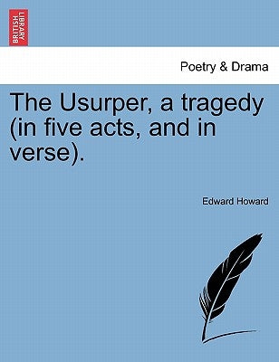 The Usurper, a Tragedy (in Five Acts, and in Verse). by Howard, Edward