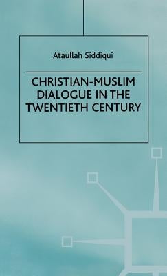 Christian-Muslim Dialogue in the Twentieth Century by Siddiqui, A.