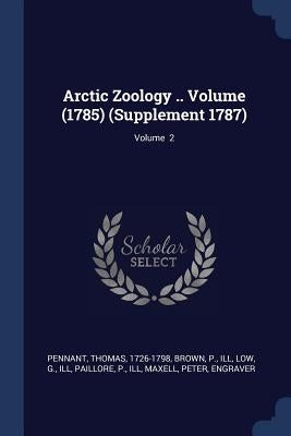 Arctic Zoology .. Volume (1785) (Supplement 1787); Volume 2 by 1726-1798, Pennant Thomas