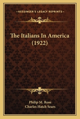 The Italians In America (1922) by Rose, Philip M.