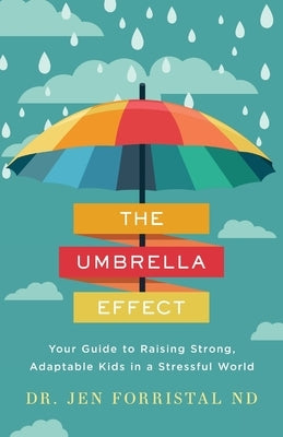 The Umbrella Effect: Your Guide to Raising Strong, Adaptable Kids in a Stressful World by Forristal, Jen