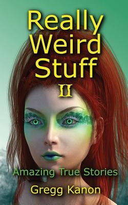 Really Weird Stuff II: Amazing True Stories by Kanon, Gregg