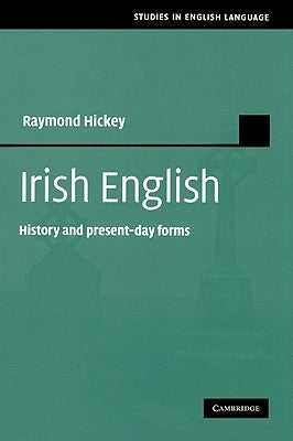 Irish English: History and Present-Day Forms by Hickey, Raymond