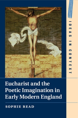 Eucharist and the Poetic Imagination in Early Modern England by Read, Sophie