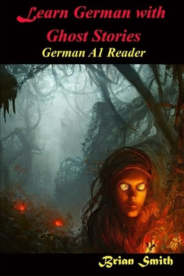 Learn German With Ghost Stories: German A1 Reader by Smith, Brian