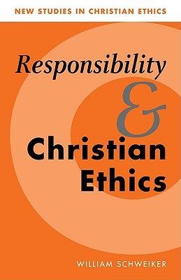 Responsibility and Christian Ethics by Schweiker, William