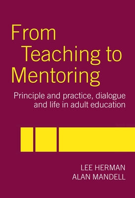 From Teaching to Mentoring: Principles and Practice, Dialogue and Life in Adult Education by Herman, Lee