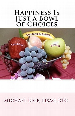 Happiness Is Just a Bowl of Choices by Rice Lisac, Michael