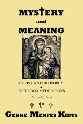 Mystery and Meaning: Christian Philosophy & Orthodox Meditations by Kidus, Gebre Menfes