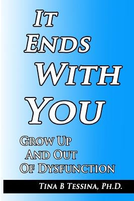 It Ends With You: Grow Up and Out of Dysfunction by Tessina Ph. D., Tina B.