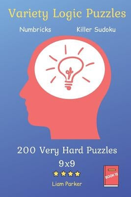 Variety Logic Puzzles - Numbricks, Killer Sudoku 200 Very Hard Puzzles 9x9 Book 12 by Parker, Liam