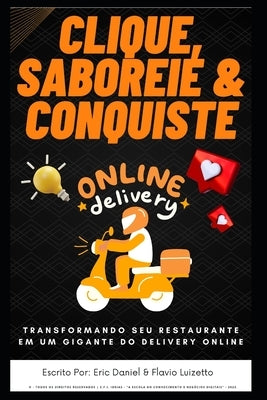 Clique, Saboreie e Conquiste: Transformando seu Restaurante em um Gigante do Delivery Online by Luizetto, Flavio