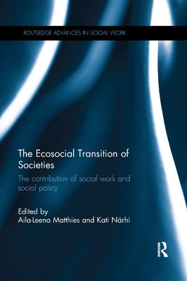 The Ecosocial Transition of Societies: The contribution of social work and social policy by Matthies, Aila-Leena