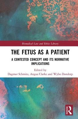 The Fetus as a Patient: A Contested Concept and its Normative Implications by Schmitz, Dagmar
