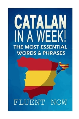 Catalan In a Week!: The Most Essential Words & Phrases by Now, Fluent