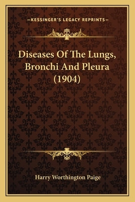 Diseases Of The Lungs, Bronchi And Pleura (1904) by Paige, Harry Worthington