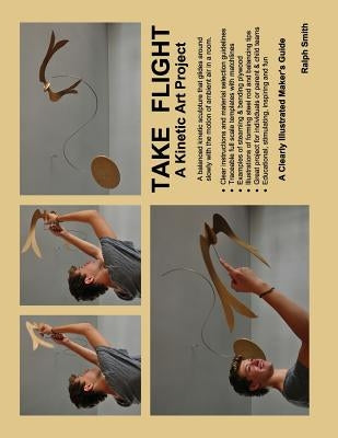 TAKE FLIGHT, A Kinetic Art Project: Clearly Illustrated Guide by Smith, Ralph