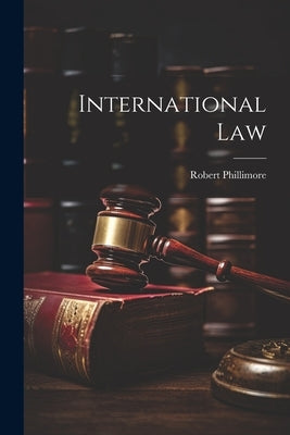 International Law by Phillimore, Robert