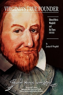 Virginia's True Founder: Edward-Maria Wingfield And His Times by Wingfield, Jocelyn R.