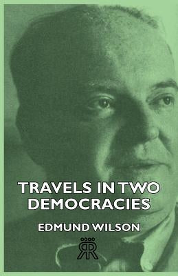 Travels In Two Democracies by Wilson, Edmund
