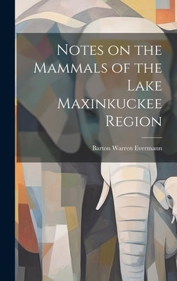 Notes on the Mammals of the Lake Maxinkuckee Region by Warren, Evermann Barton