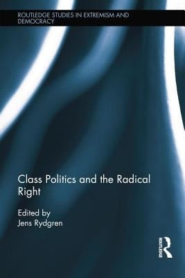 Class Politics and the Radical Right by Rydgren, Jens