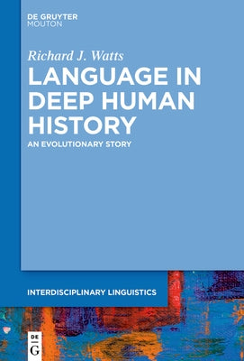 Language in Deep Human History: An Evolutionary Story by Watts, Richard J.