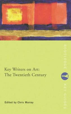 Key Writers on Art: The Twentieth Century by Murray, Chris