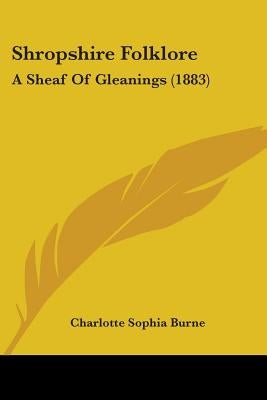 Shropshire Folklore: A Sheaf of Gleanings (1883) by Burne, Charlotte Sophia