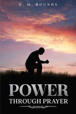 Power Through Prayer: Annotated by Bounds, Edward M.