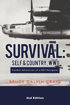 Survival: Self & Country, WWII: Combat Adventures of a B24 Navigator by Craig, Bruce Galvin