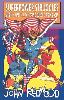 Superpower Struggles: Mighty America, Faltering Europe, Rising Asia by Redwood, J.