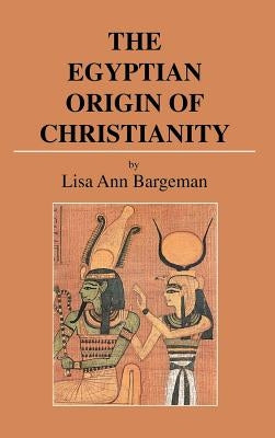 The Egyptian Origin of Christianity by Bargeman, Lisa Ann