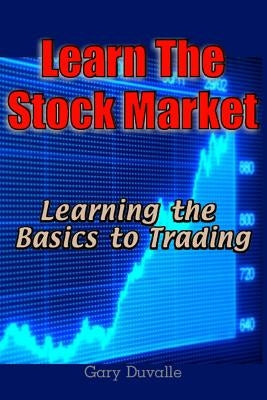 Learn The Stock Market: Learning the Basics to Trading by Duvalle, Gary