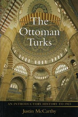 The Ottoman Turks: An Introductory History to 1923 by McCarthy, Justin