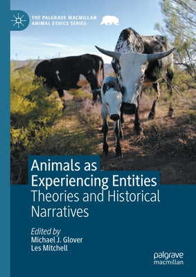 Animals as Experiencing Entities: Theories and Historical Narratives by Glover, Michael J.