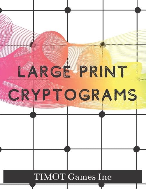 Large Print Cryptograms: Cryptogram a Day (Large Print Cryptoquotes to Improve Your IQ) by Games Inc, Timot
