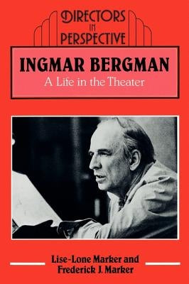 Ingmar Bergman: A Life in the Theater by Marker, Lise-Lone