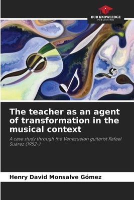 The teacher as an agent of transformation in the musical context by Monsalve GÃ³mez, Henry David