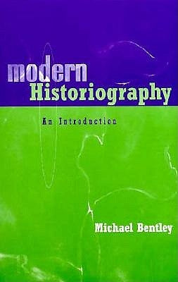 Modern Historiography: An Introduction by Bentley, Michael
