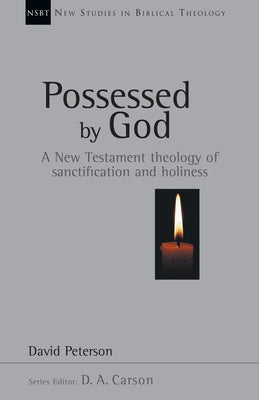 Possessed by God: A New Testament theology of sanctification and holiness by Peterson, David G.