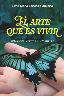 El Arte Que Es Vivir: Porque vivir es un arte by SÃ¡nchez Quijano, Silvia Elena