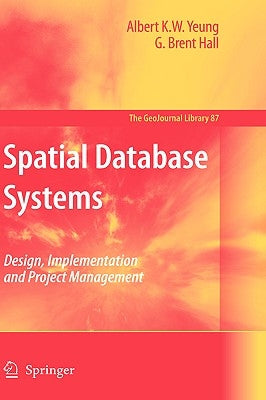 Spatial Database Systems: Design, Implementation and Project Management by Yeung, Albert K. W.