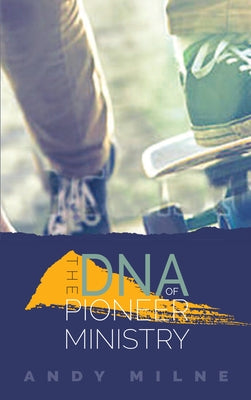 The DNA of Pioneer Ministry by Milne, Andy