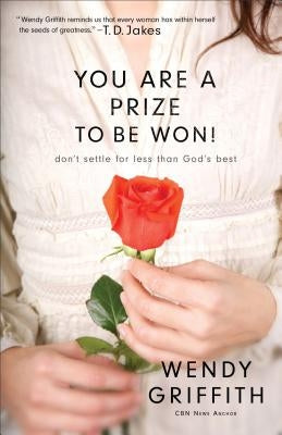 You Are a Prize to Be Won!: Don't Settle for Less Than God's Best by Griffith, Wendy