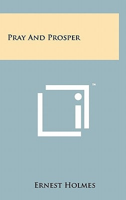 Pray And Prosper by Holmes, Ernest