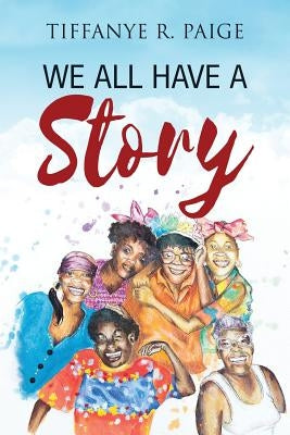 We All Have A Story by Paige, Tiffanye R.