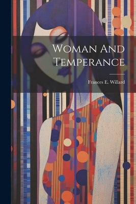 Woman And Temperance by Willard, Frances E.