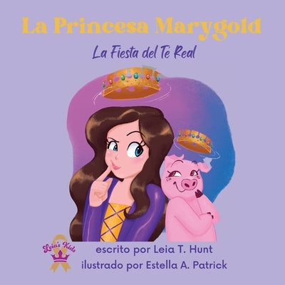 La Princesa Marygold y La Fiesta del Té Real by Hunt, Leia T.