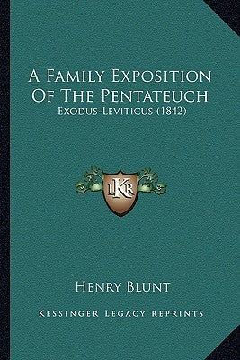 A Family Exposition Of The Pentateuch: Exodus-Leviticus (1842) by Blunt, Henry